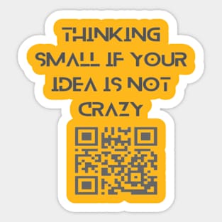 Thinking small if your idea is not crazy. Sticker